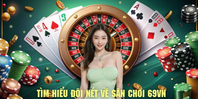 Tìm hiểu đôi nét về sân chơi uy tín và an toàn 69VN